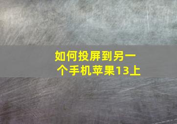 如何投屏到另一个手机苹果13上