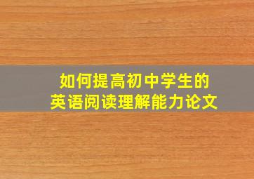 如何提高初中学生的英语阅读理解能力论文