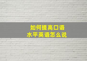 如何提高口语水平英语怎么说