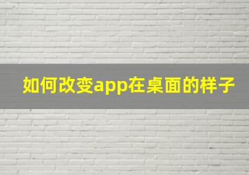 如何改变app在桌面的样子