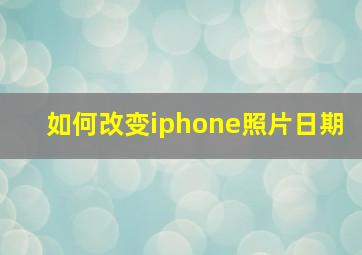 如何改变iphone照片日期