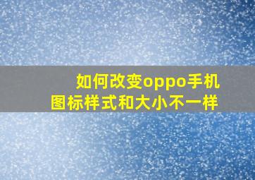 如何改变oppo手机图标样式和大小不一样