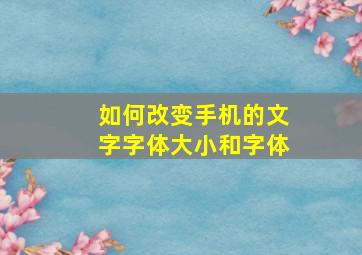 如何改变手机的文字字体大小和字体