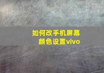 如何改手机屏幕颜色设置vivo