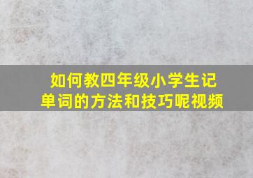 如何教四年级小学生记单词的方法和技巧呢视频