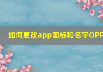 如何更改app图标和名字OPPO