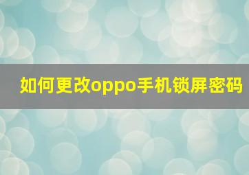 如何更改oppo手机锁屏密码