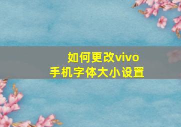 如何更改vivo手机字体大小设置