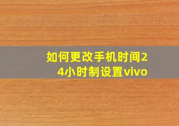 如何更改手机时间24小时制设置vivo