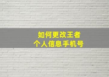 如何更改王者个人信息手机号