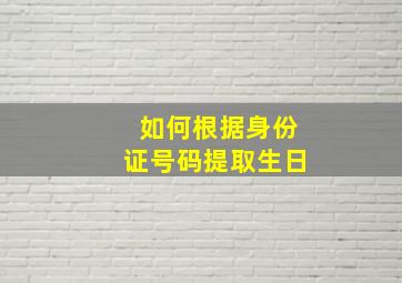 如何根据身份证号码提取生日