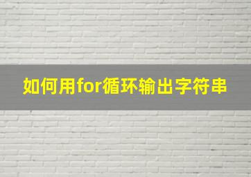 如何用for循环输出字符串