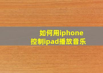 如何用iphone控制ipad播放音乐