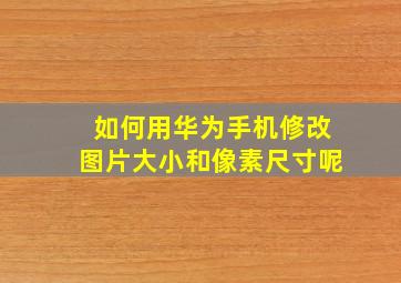 如何用华为手机修改图片大小和像素尺寸呢