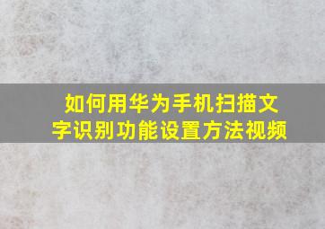 如何用华为手机扫描文字识别功能设置方法视频