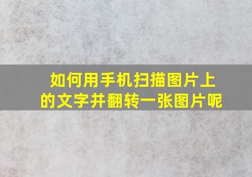 如何用手机扫描图片上的文字并翻转一张图片呢