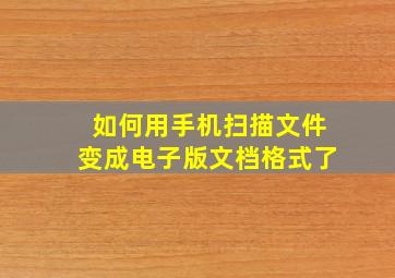 如何用手机扫描文件变成电子版文档格式了