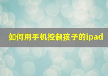 如何用手机控制孩子的ipad