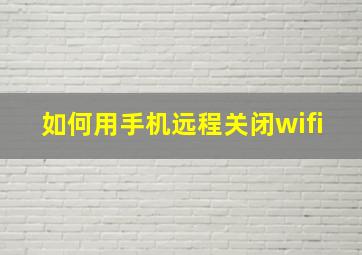 如何用手机远程关闭wifi