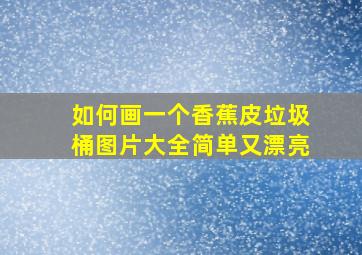 如何画一个香蕉皮垃圾桶图片大全简单又漂亮