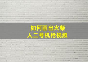 如何画出火柴人二号机枪视频