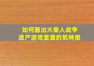 如何画出火柴人战争遗产游戏里面的凯特图