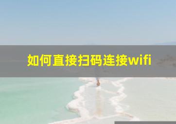 如何直接扫码连接wifi