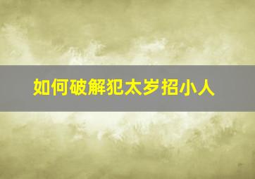 如何破解犯太岁招小人