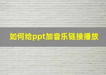 如何给ppt加音乐链接播放