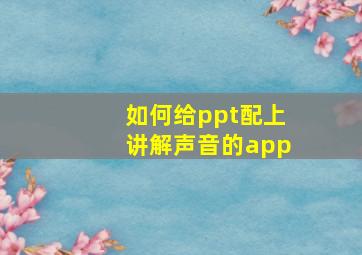 如何给ppt配上讲解声音的app