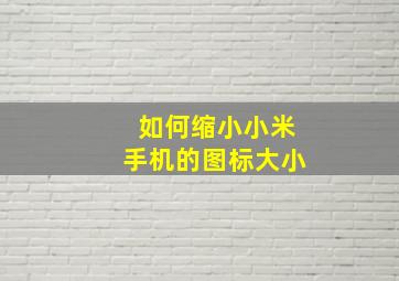 如何缩小小米手机的图标大小