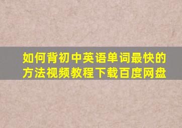 如何背初中英语单词最快的方法视频教程下载百度网盘