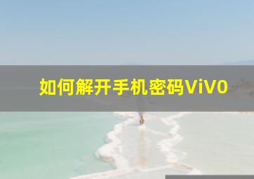 如何解开手机密码ViV0