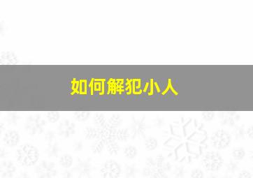 如何解犯小人