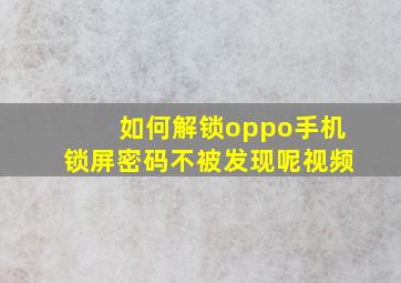 如何解锁oppo手机锁屏密码不被发现呢视频