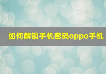 如何解锁手机密码oppo手机