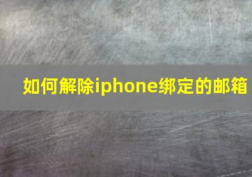 如何解除iphone绑定的邮箱