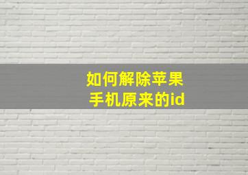 如何解除苹果手机原来的id