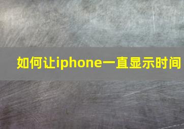 如何让iphone一直显示时间