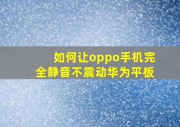 如何让oppo手机完全静音不震动华为平板