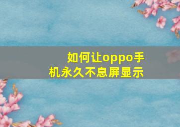 如何让oppo手机永久不息屏显示