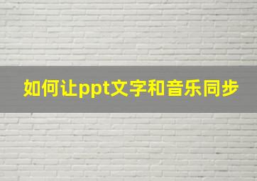 如何让ppt文字和音乐同步