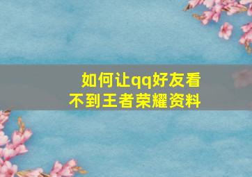 如何让qq好友看不到王者荣耀资料