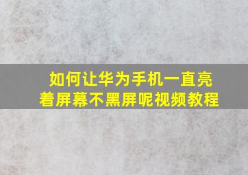 如何让华为手机一直亮着屏幕不黑屏呢视频教程