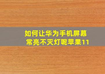 如何让华为手机屏幕常亮不灭灯呢苹果11