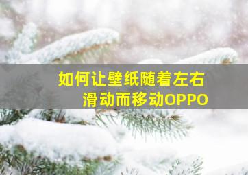 如何让壁纸随着左右滑动而移动OPPO