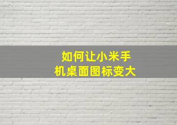 如何让小米手机桌面图标变大