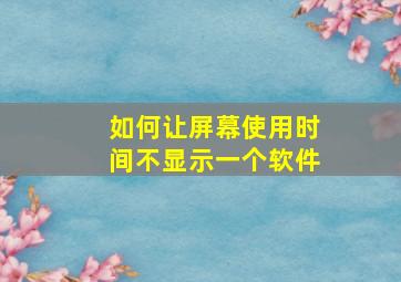 如何让屏幕使用时间不显示一个软件