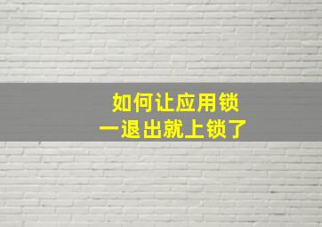 如何让应用锁一退出就上锁了