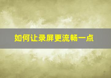 如何让录屏更流畅一点